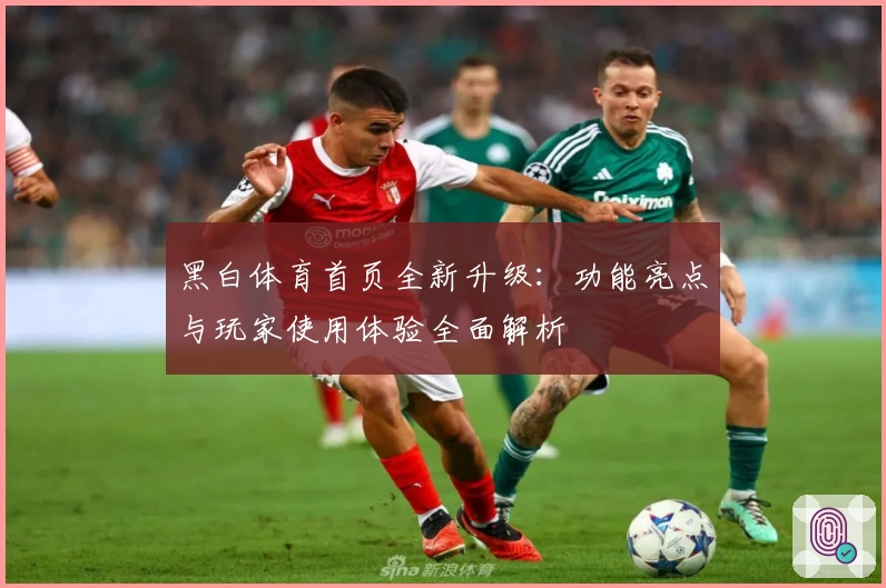 黑白体育首页全新升级：功能亮点与玩家使用体验全面解析