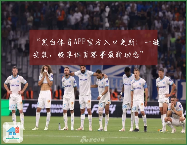 “黑白体育APP官方入口更新：一键安装，畅享体育赛事最新动态”