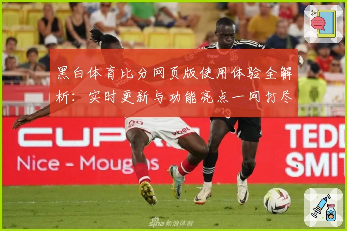 黑白体育比分网页版使用体验全解析：实时更新与功能亮点一网打尽